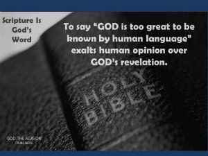 Scripture Is God's Word - To say "GOD is too great to be known by human language" exalts human opinion over GOD's revelation. - Holy Bible black - God the Reason by Dr. Craig Biehl