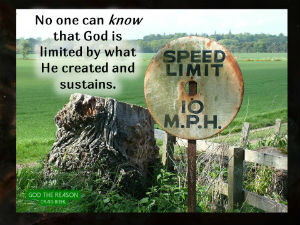 No one can know that God is limited by what He created and sustains. - round metal sign speed limit 10 MPH - God the Reason by Dr. Craig Biehl