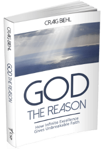 God the Reason: How Infinite Excellence Gives Unbreakable Faith by Dr. Craig Biehl