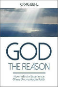 God the Reason: How Infinite Excellence Gives Unbreakable Faith by Dr. Craig Biehl