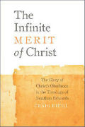The Infinite Merit of Christ: The Glory of Christ's Obedience in the Theology of Jonathan Edwards by Dr. Craig Biehl
